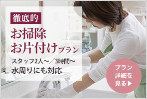 徹底的大掃除・お片付けプラン　スタッフ2人・3時間　2,1450円(税込)　スタッフ3人のプランもご用意しております　プラン詳細を見る